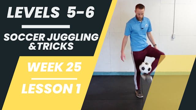 Levels 5-6 - Week 25 - Lesson 1 - Soccer Juggling & Tricks