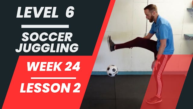 Level 6 - Week 24 - Lesson 2 - Soccer Juggling