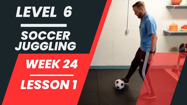 Level 6 - Week 24 - Lesson 1 - Soccer Juggling