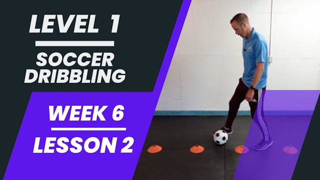 Level 1 - Week 6 - Lesson 2 - Soccer Dribbling