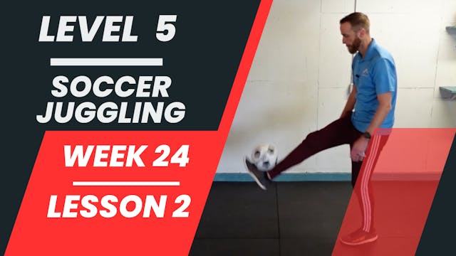 Level 5 - Week 24 - Lesson 2 - Soccer Juggling