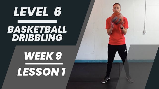 Level 6 - Week 9 - Lesson 1 - Basketball Dribbling