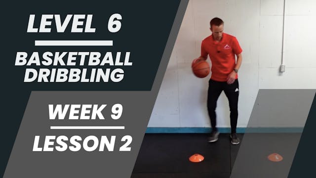 Level 6 - Week 9 - Lesson 2 - Basketball Dribbling