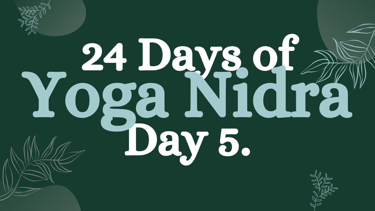 Day 5 of 24 Days of Yoga Nidra: Mini Yoga Nidra Meditation