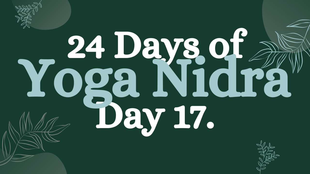 Day 17 of 24 Days of Yoga Nidra: A Short Non-Sleep Deep Rest Meditation