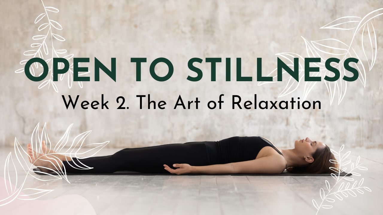 Open to Stillness: Week 02. The Art of Relaxation