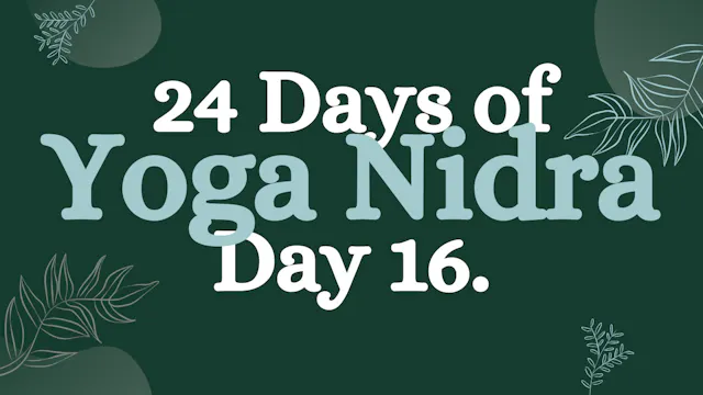 Day 16 of 24 Days of Yoga Nidra: Yoga...