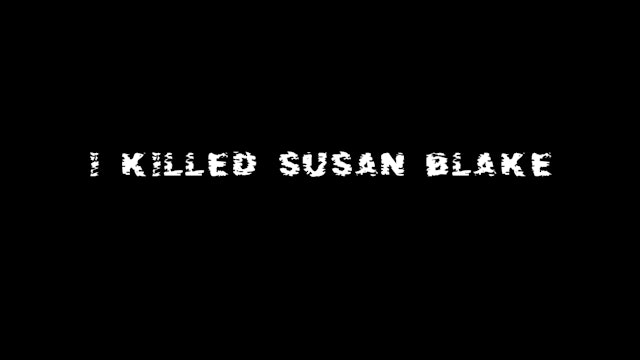 I Killed Susan Blake - Part 1