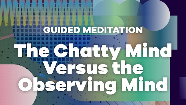 The Chatty Mind Versus the Observing Mind