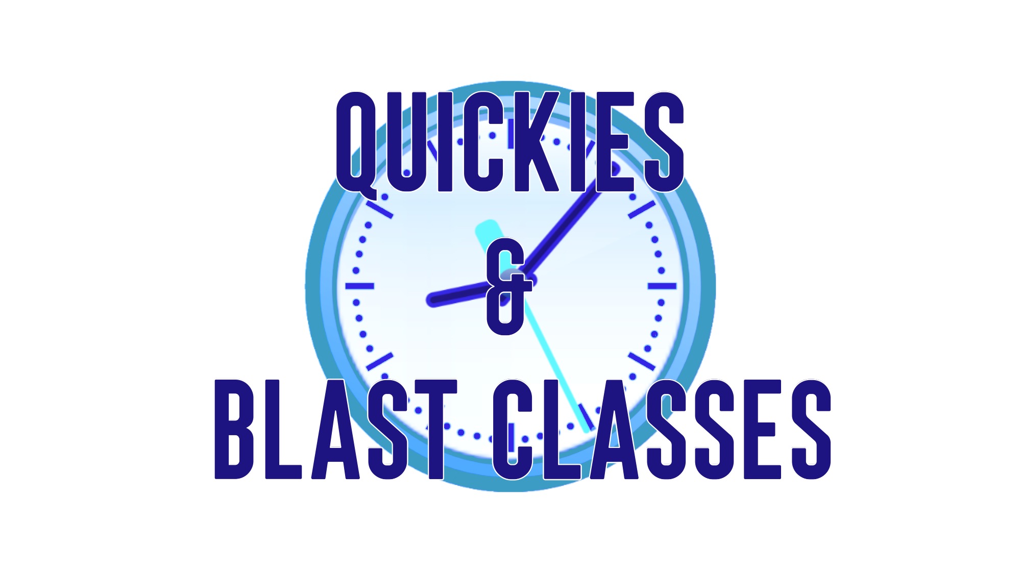 Quickies & Blast Classes