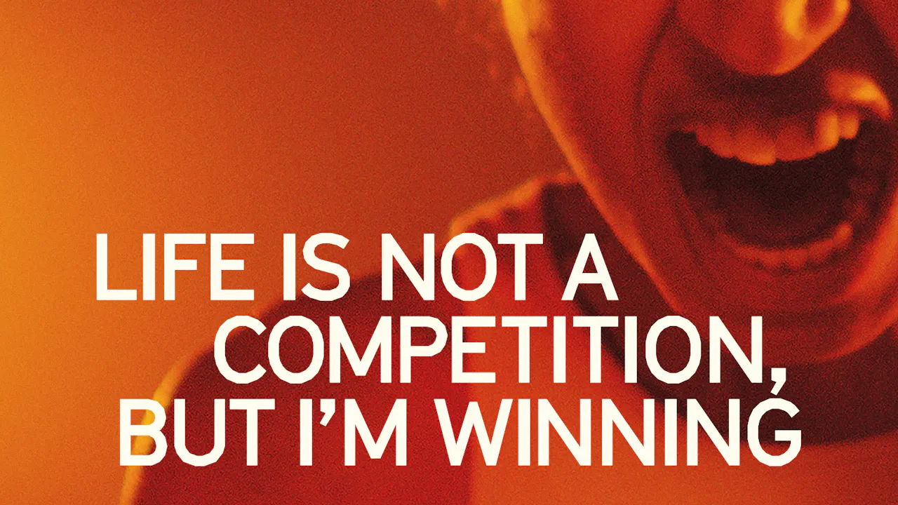 Life Is Not A Competition, But I'm Winning