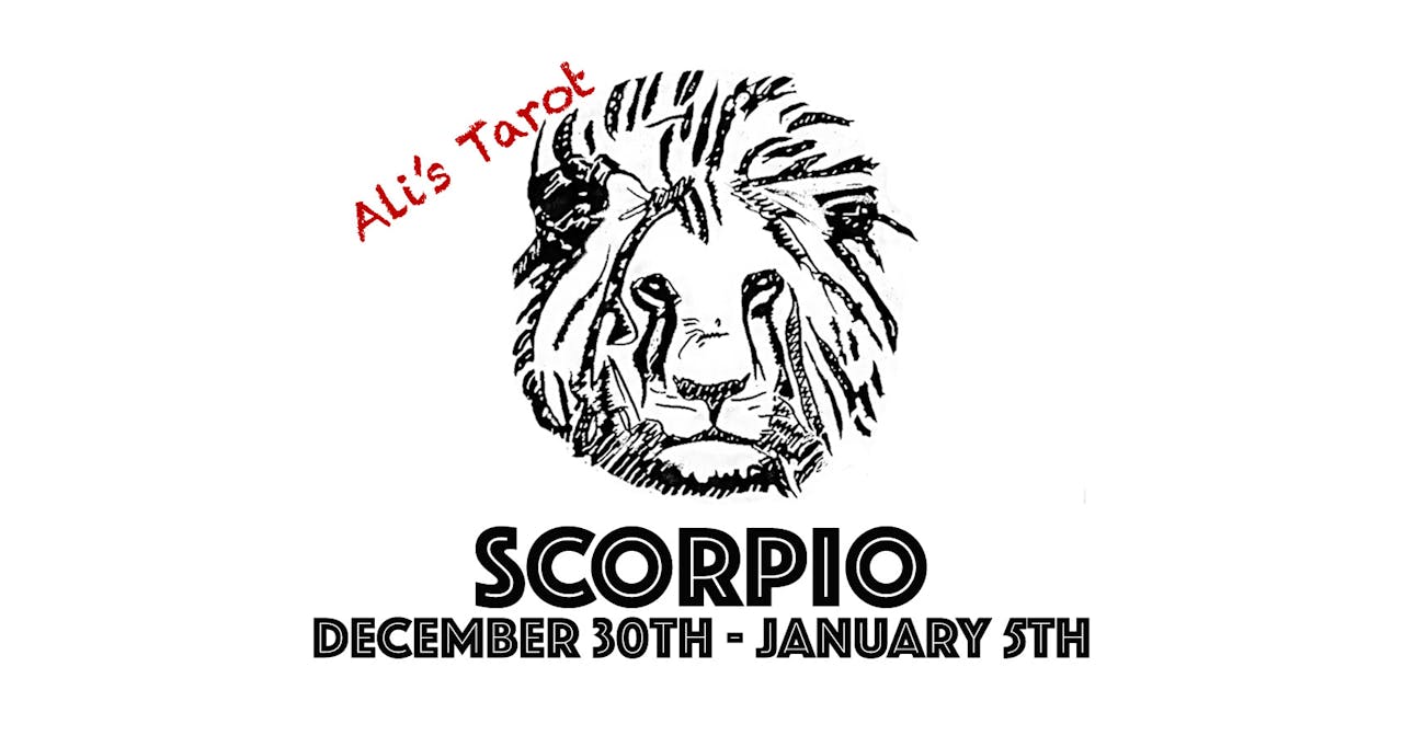 SCORPIO DECEMBER 30TH - JANUARY 5TH