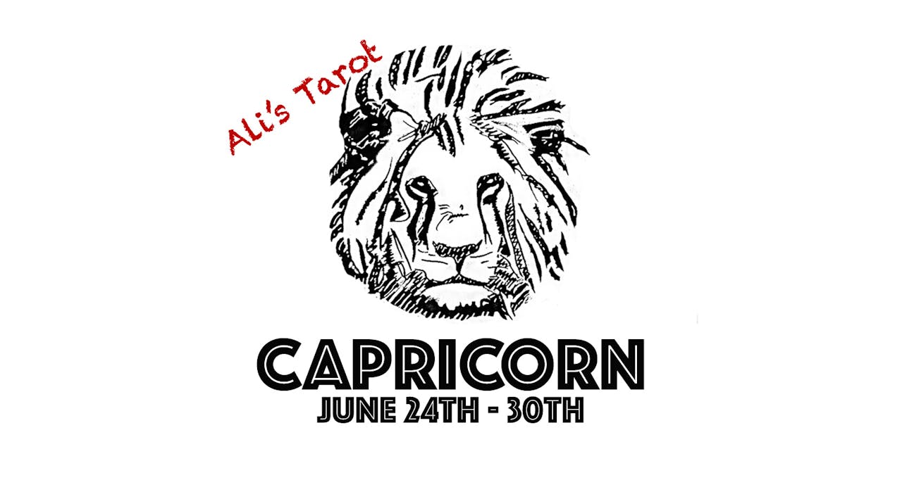 CAPRICORN JUNE 24TH -30TH