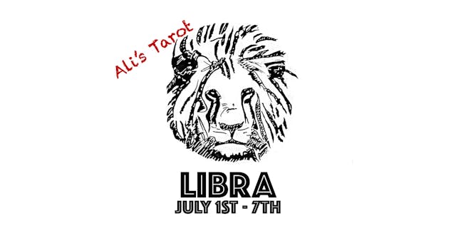 LIBRA JULY 1ST - 7TH