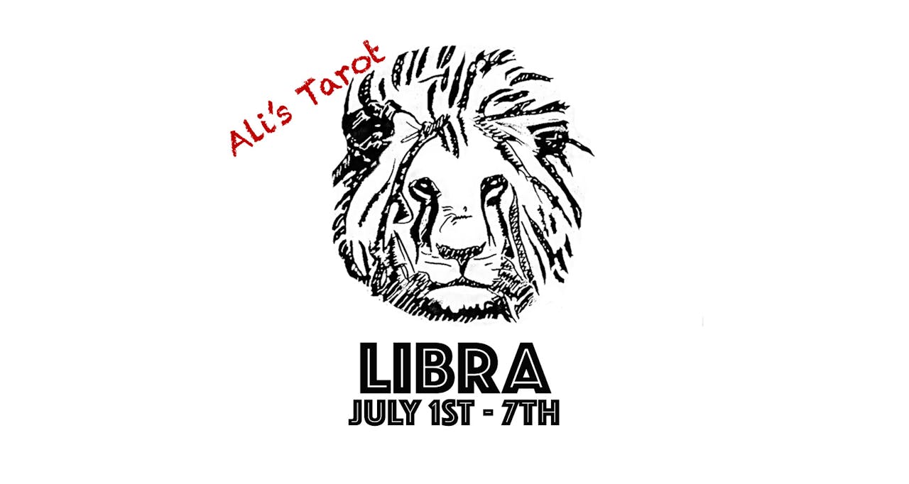 LIBRA JULY 1ST - 7TH