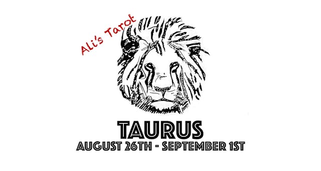 TAURUS AUGUST 26TH - SEPTEMBER 1ST