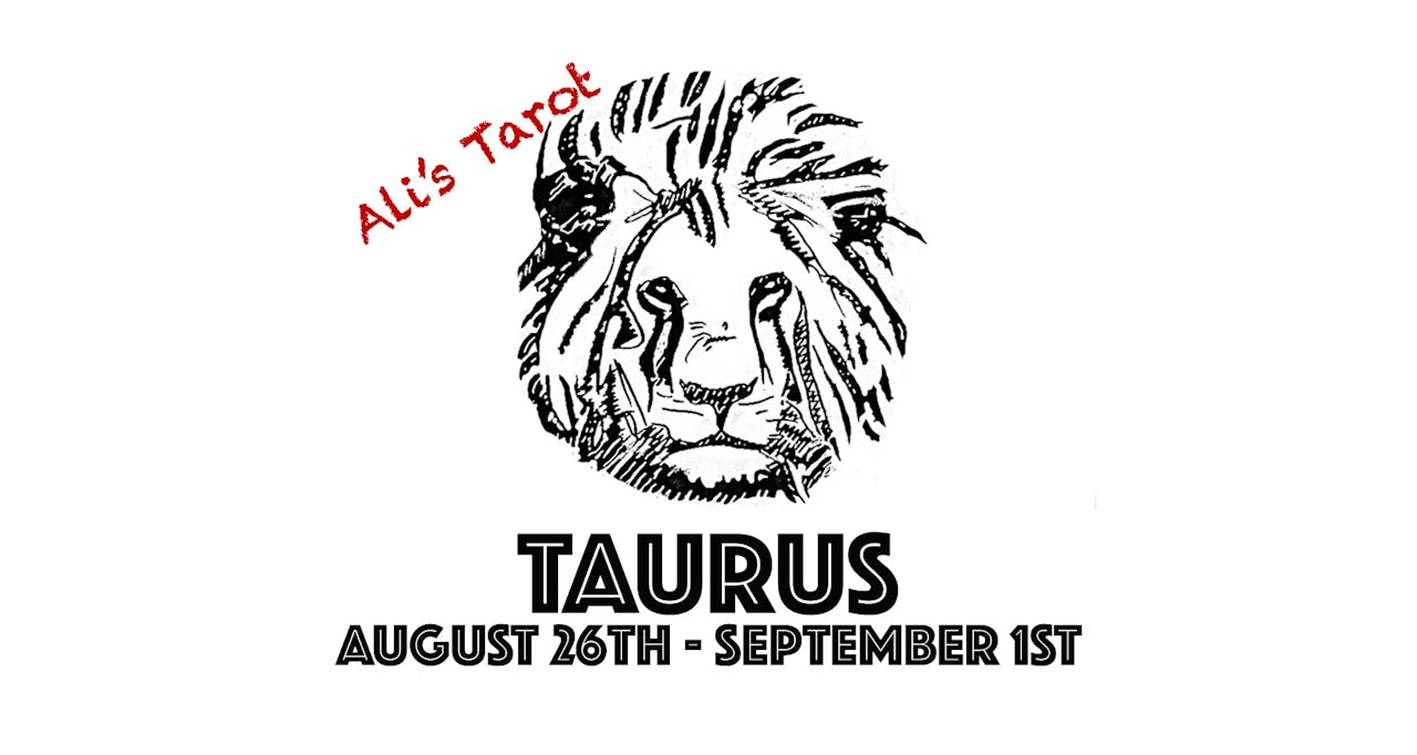 TAURUS AUGUST 26TH - SEPTEMBER 1ST