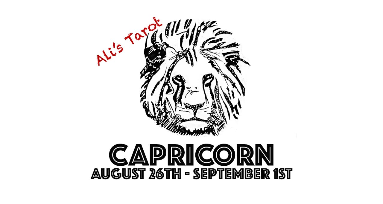 CAPRICORN AUGUST 26TH - SEPTEMBER 1ST