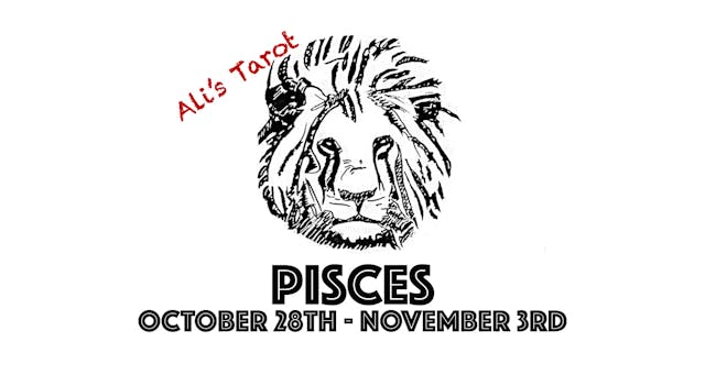 PISCES OCTOBER 28TH - NOVEMBER 3RD