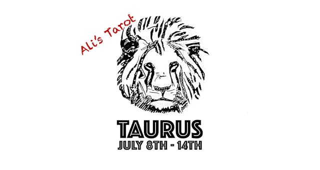 TAURUS JULY 8TH - 14TH