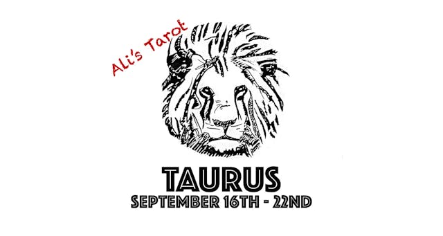 TAURUS SEPTEMBER 16TH - 22ND