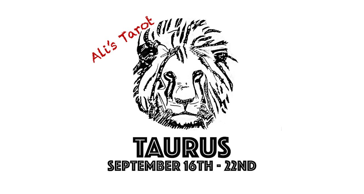 TAURUS SEPTEMBER 16TH - 22ND