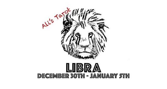 LIBRA DECEMBER 30TH - JANUARY 5TH