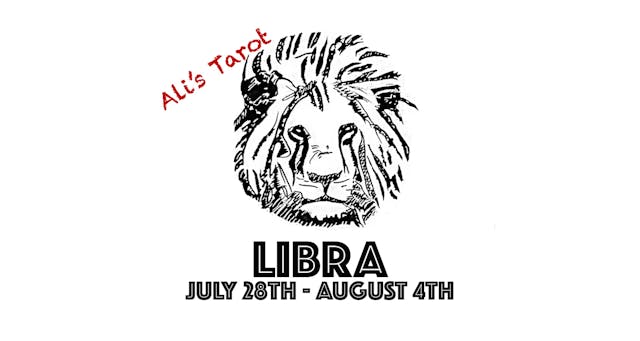 LIBRA JULY 29TH - AUGUST 4TH