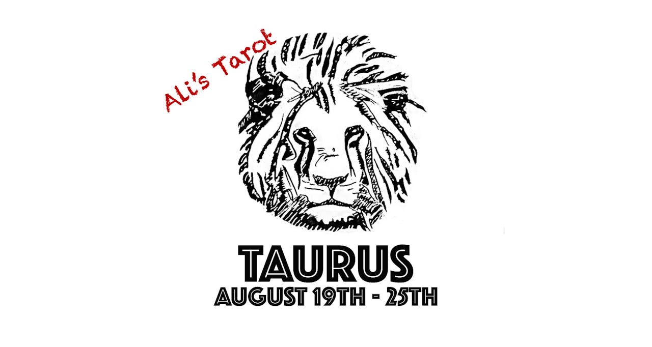 TAURUS AUGUST 19TH - 25TH