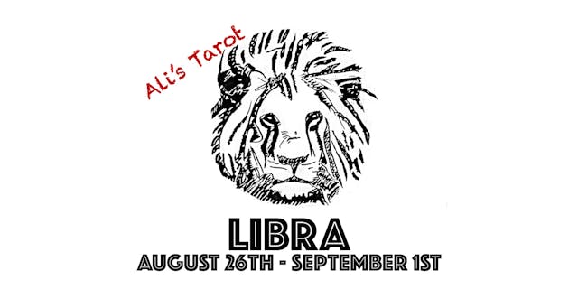 LIBRA AUGUST 26TH - SEPTEMBER 1ST