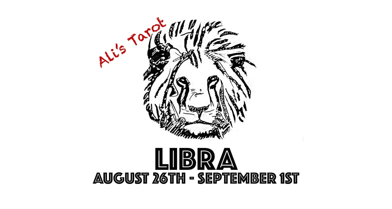 LIBRA AUGUST 26TH - SEPTEMBER 1ST