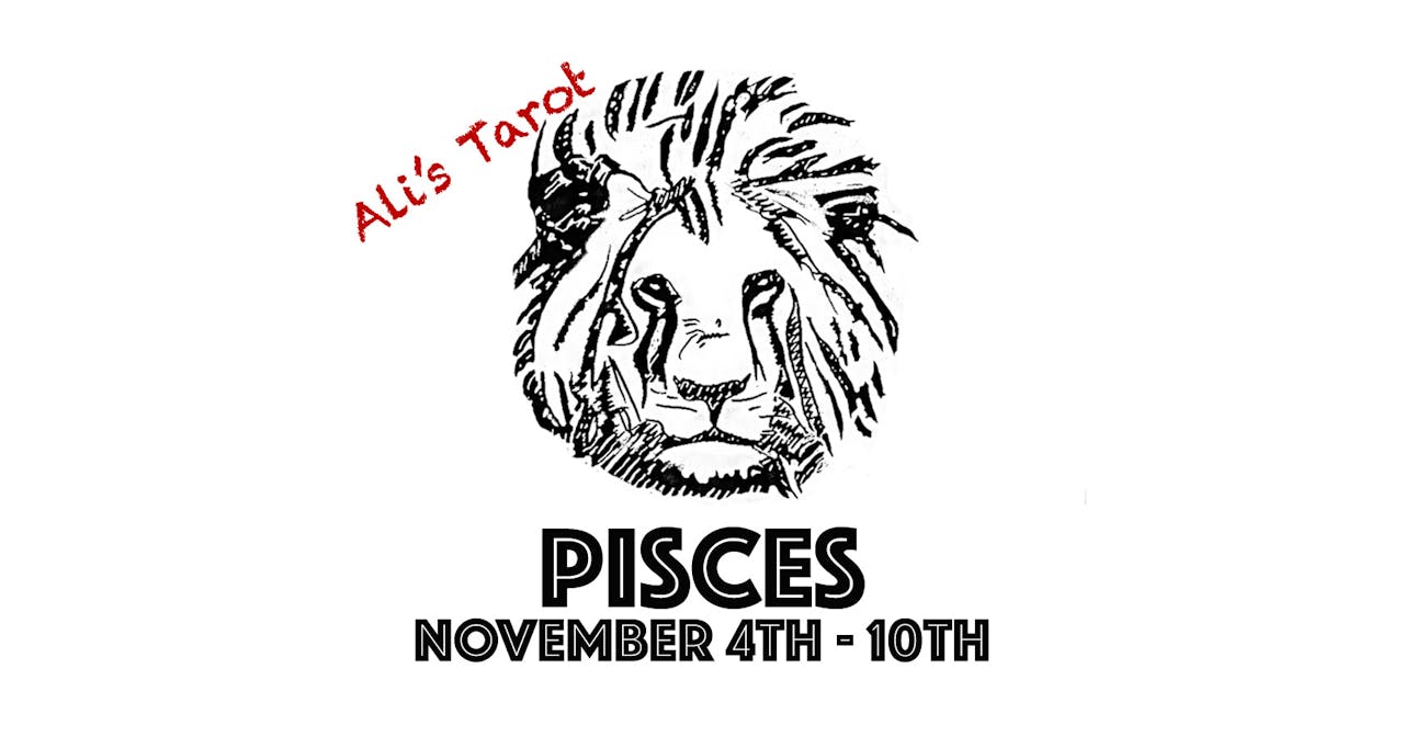 PISCES NOVEMBER 4TH - 10TH