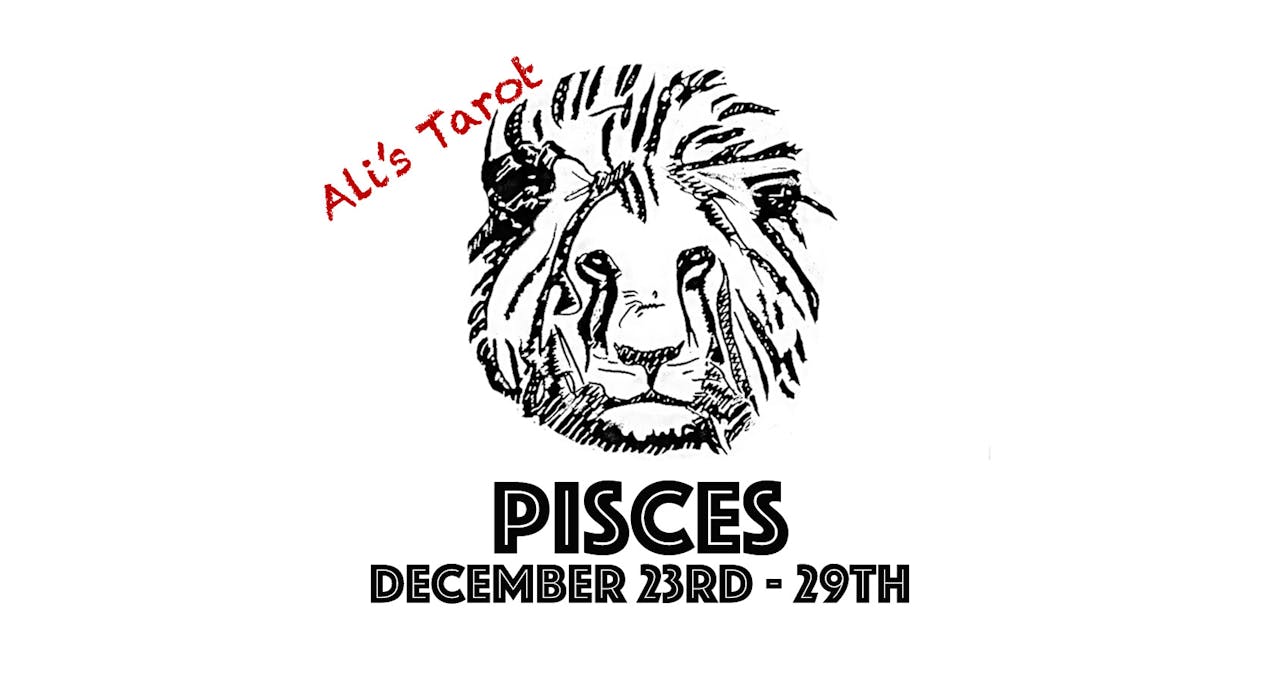 PISCES DECEMBER 23RD - 29TH