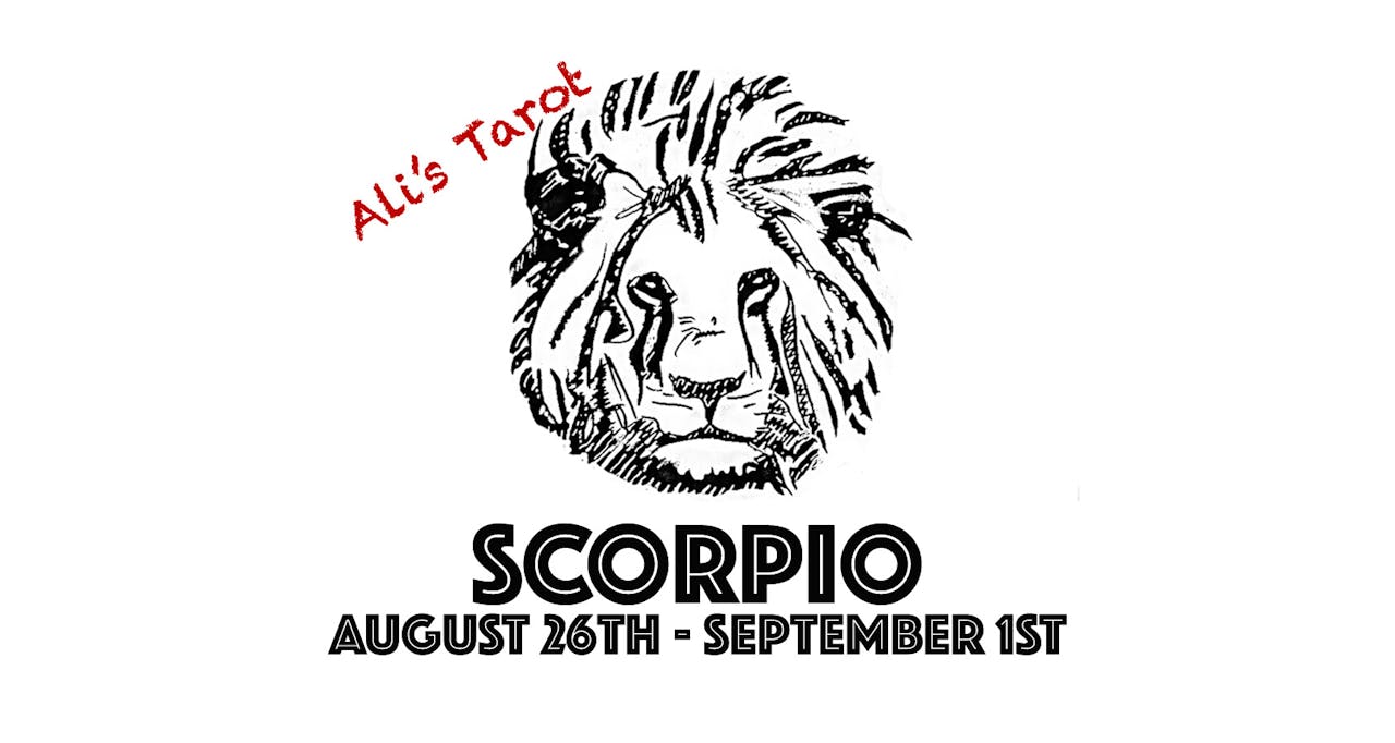 SCORPIO AUGUST 26TH - SEPTEMBER 1ST