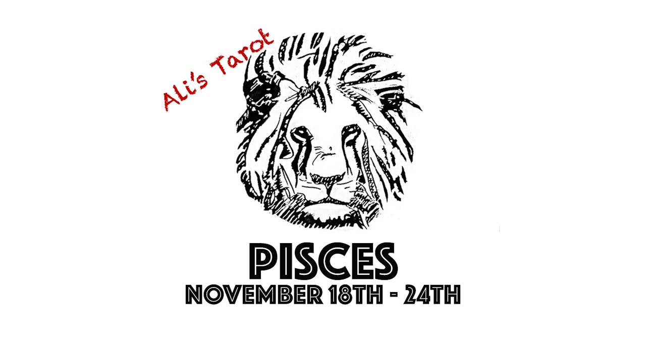 PISCES NOVEMBER 18TH - 24TH