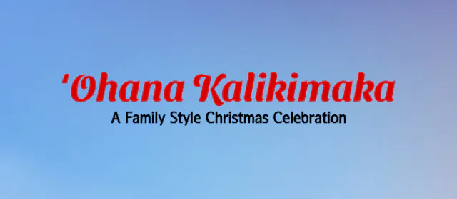 ʻOhana Kalikimaka, A Family Style Christmas Celebration - Hōʻike 2025
