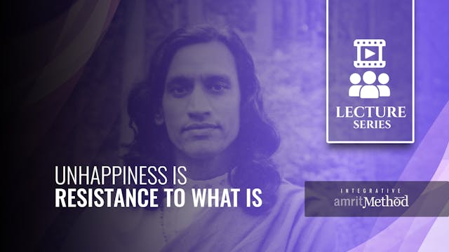 Unhappiness is Resistance to What Is