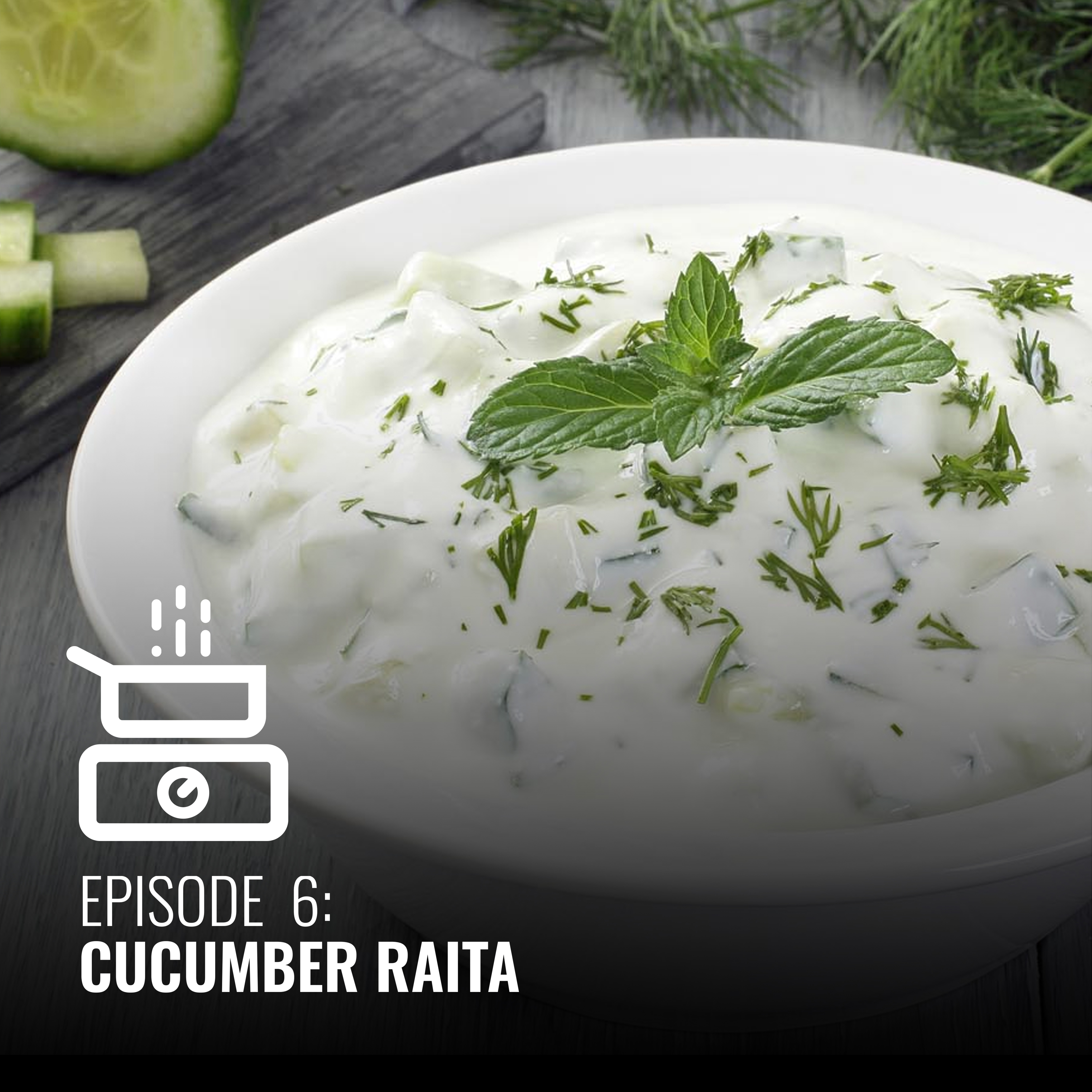 Episode # 6 Cucumber Raita