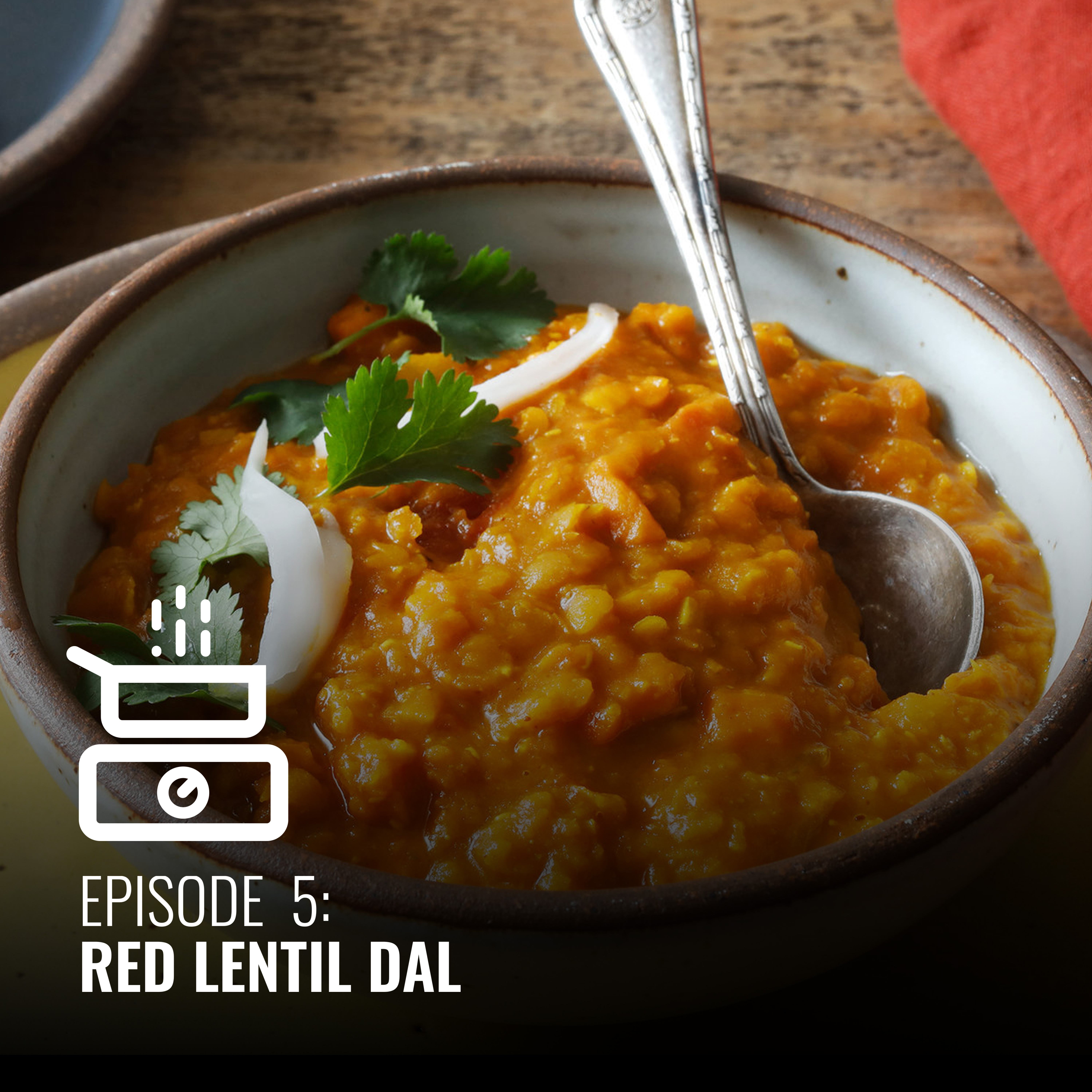 Episode # 5 Red Lentil Dal
