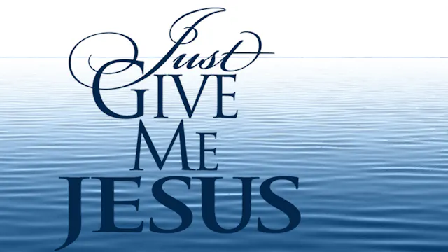 Just Give Me Jesus