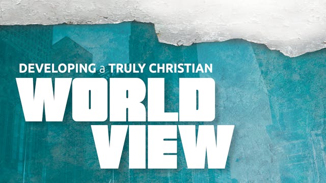 Developing a Truly Christian Worldview