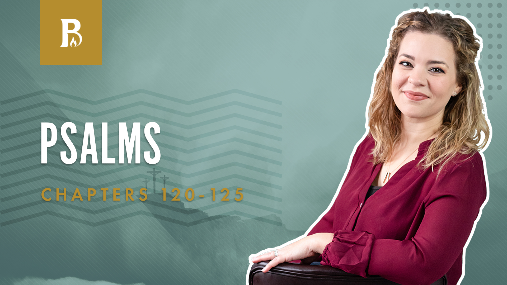 Songs of Ascents; Psalms 120-125