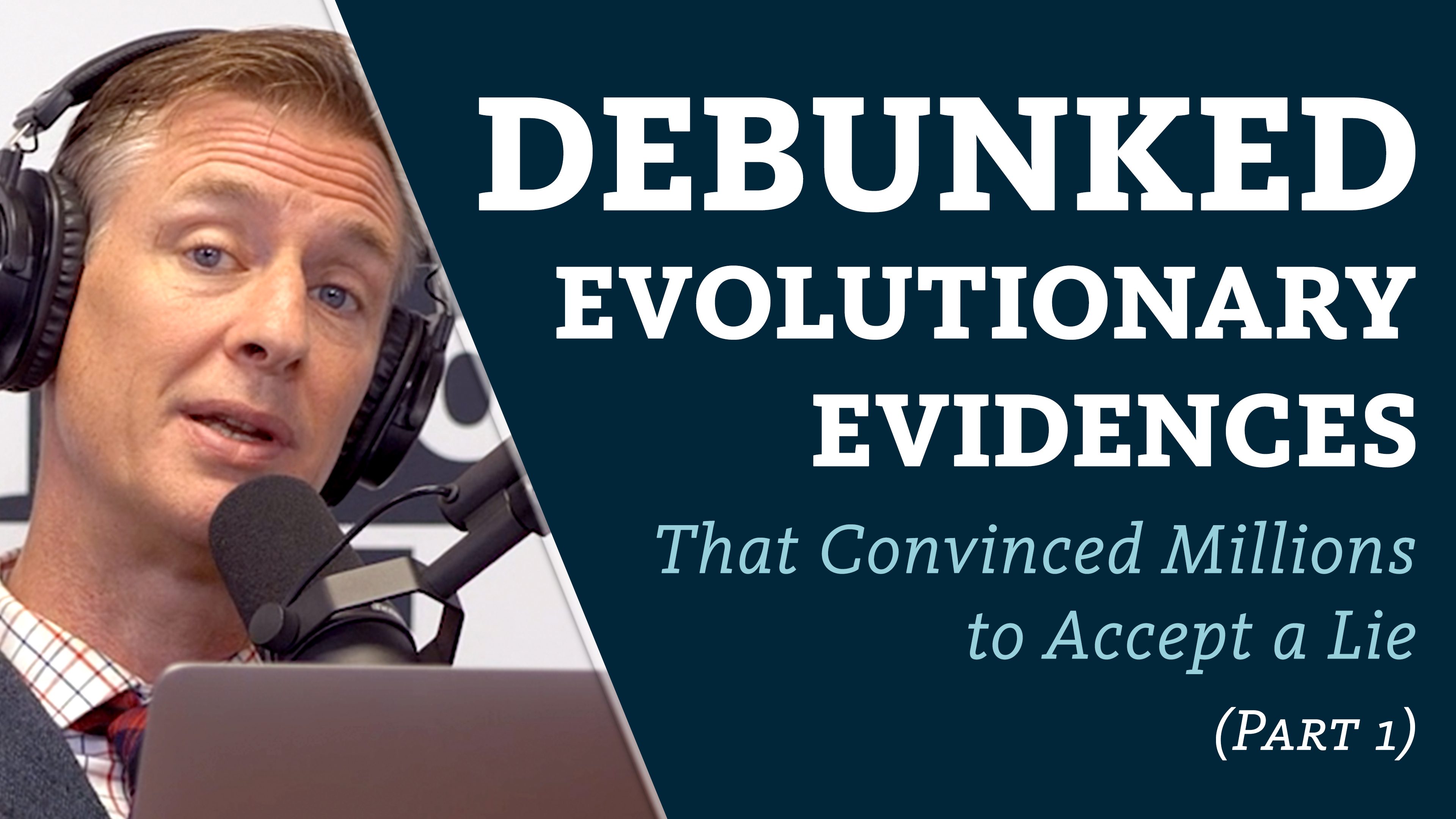 S7E30 Debunked evolutionary evidences that convinced millions to accept a lie P1
