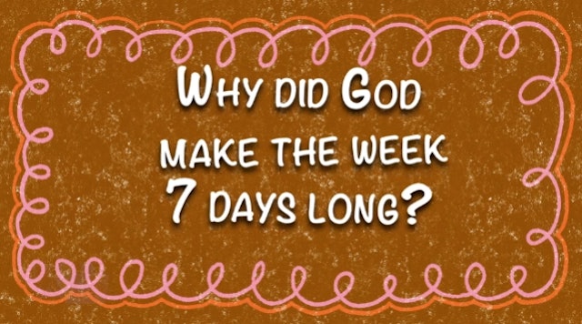 Why Did God Make the Week 7 Days Long?