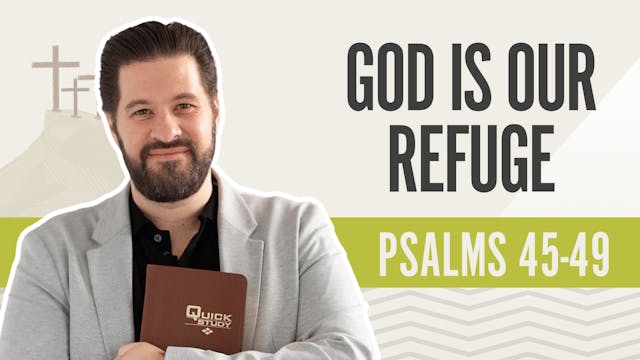 God Is our Refuge; Psalms 45-49