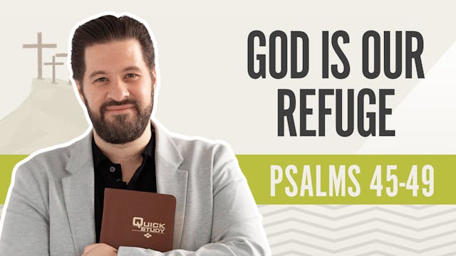 God Is Our Refuge; Psalms 45-49