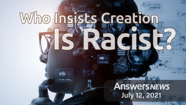 7/12 Who Insists Creation Is Racist?