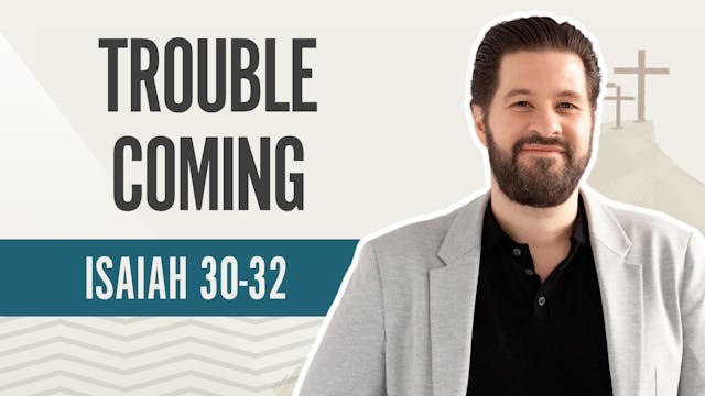 Trouble Coming; Isaiah 30-32