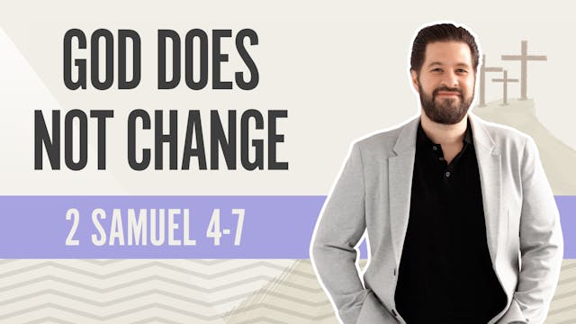 God Does Not Change; 2 Samuel 4-7