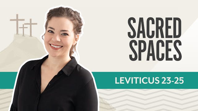Sacred Spaces; Leviticus 23-25